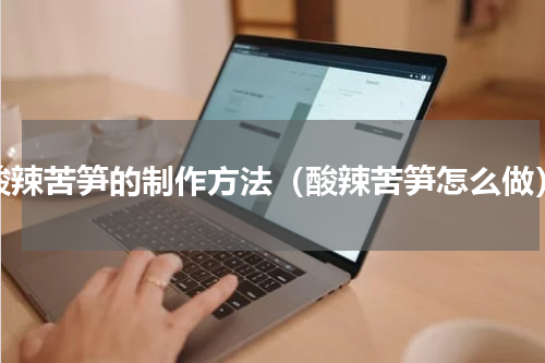 酸辣苦笋的制作方法（酸辣苦笋怎么做）
