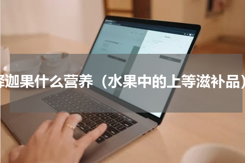 释迦果什么营养（水果中的上等滋补品）